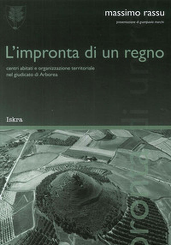 L'impronta di un regno. «Centri abitati e organizzazione territoriale nel giudicato di Arborea» - Librerie.coop
