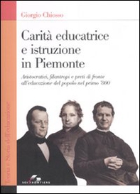 Carità educatrice e istruzione in Piemonte. Aristocratici, filantropi e preti di fronte all'educazione del popolo nel primo '800 - Librerie.coop
