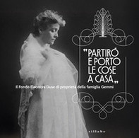 «Partirò e porto le cose a casa». Il Fondo Eleonora Duse di proprietà della famiglia Gemmi - Librerie.coop