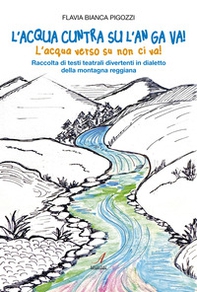 L'acqua cuntra su l'an ga va! (L'acqua verso su non ci va!) Raccolta di testi teatrali divertenti in dialetto della montagna reggiana - Librerie.coop