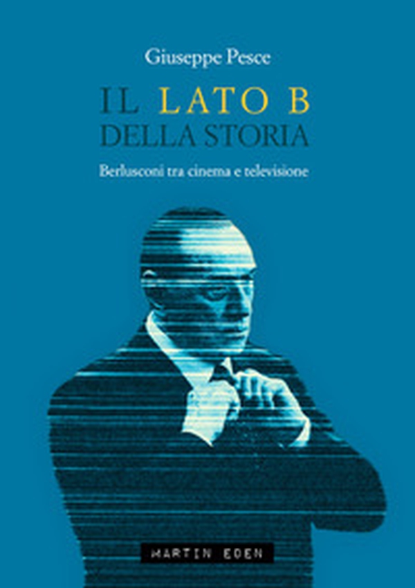 Il lato B della Storia. Berlusconi tra cinema e televisione - Librerie.coop Il lato B della Storia. Berlusconi tra cinema e televisione - Librerie.coop