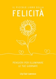 Il piccolo libro della felicità. Pensieri per illuminare le tue giornate - Librerie.coop