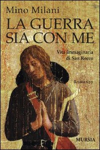 La guerra sia con me. Vita immaginaria di san Rocco - Librerie.coop