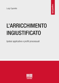 L'arricchimento ingiustificato. Ipotesi applicative e profili processuali - Librerie.coop