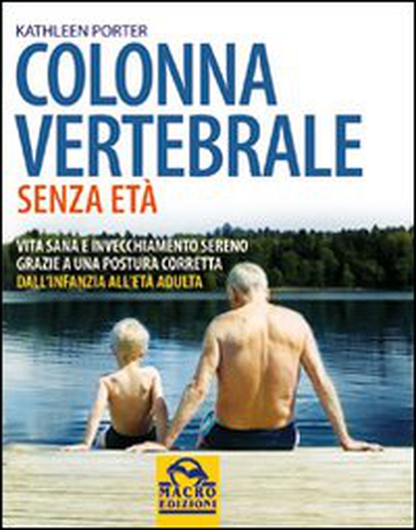 Colonna vertebrale senza età. Vita sana e invecchiamento sereno grazie a una postura corretta. Dall'infanzia all'età adulta - Librerie.coop Colonna vertebrale senza età. Vita sana e invecchiamento sereno grazie a una postura corretta. Dall'infanzia all'età adulta - Librerie.coop