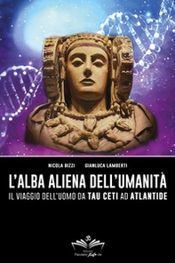 L'alba aliena dell'umanità. Il viaggio dell'uomo da Tau Ceti ad Atlantide  - Librerie.coop