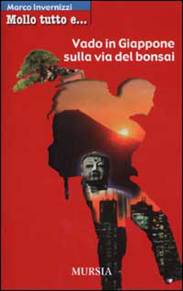 Mollo tutto e vado in Giappone sulla via del bonsai - Librerie.coop Mollo tutto e vado in Giappone sulla via del bonsai - Librerie.coop