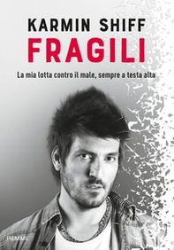 Fragili. La mia lotta contro il male, sempre a testa alta - Librerie.coop Fragili. La mia lotta contro il male, sempre a testa alta - Librerie.coop