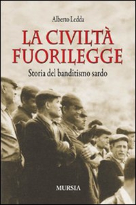 La civiltà fuorilegge. Storia del banditismo sardo - Librerie.coop