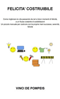 Felicità costruibile. Un piccolo manuale per costruire con le proprie mani successo, serenità, felicità - Librerie.coop Felicità costruibile. Un piccolo manuale per costruire con le proprie mani successo, serenità, felicità - Librerie.coop