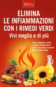 Elimina le infiammazioni con i rimedi verdi. Vivi meglio e di più - Librerie.coop