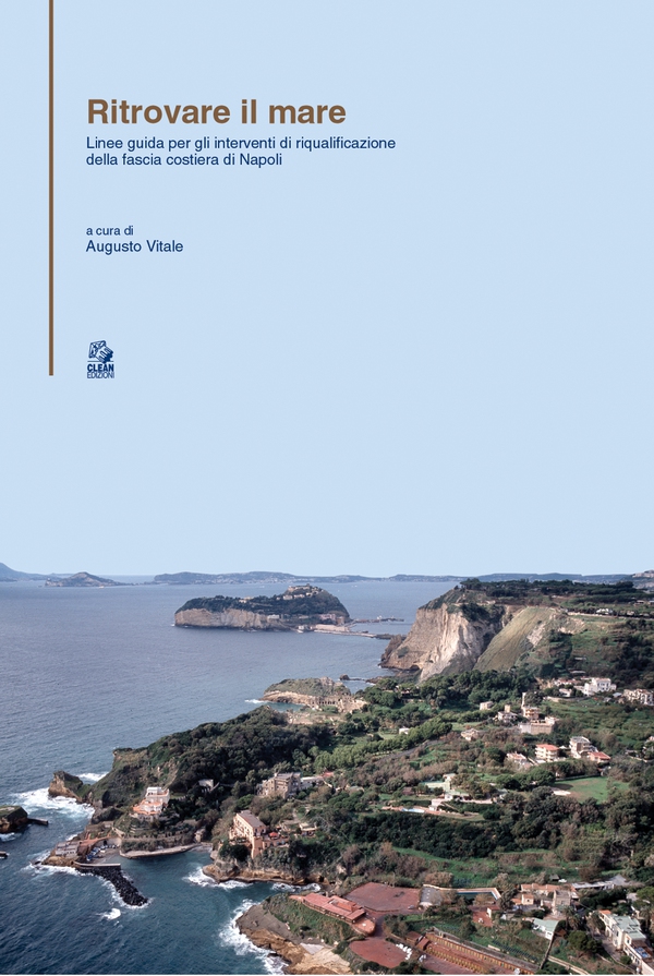 RITROVARE IL MARE Linee guida per gli interventi di riqualificazione della linea costiera del Comune di Napoli - Librerie.coop RITROVARE IL MARE Linee guida per gli interventi di riqualificazione della linea costiera del Comune di Napoli - Librerie.coop