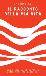 Il racconto della mia vita. Una storia autobiografica dalle mille sfaccettature - Librerie.coop