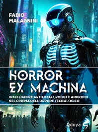 Horror ex machina. Intelligenze artificiali, robot e androidi nel cinema dell'orrore tecnologico - Librerie.coop