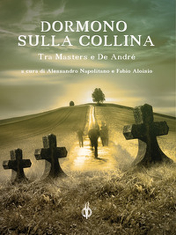 Dormono sulla collina. Tra Masters e De André - Librerie.coop Dormono sulla collina. Tra Masters e De André - Librerie.coop