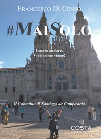 #maisolo. Lascio andare. Vivo come viene! Il cammino di Santiago de Compostela - Librerie.coop #maisolo. Lascio andare. Vivo come viene! Il cammino di Santiago de Compostela - Librerie.coop