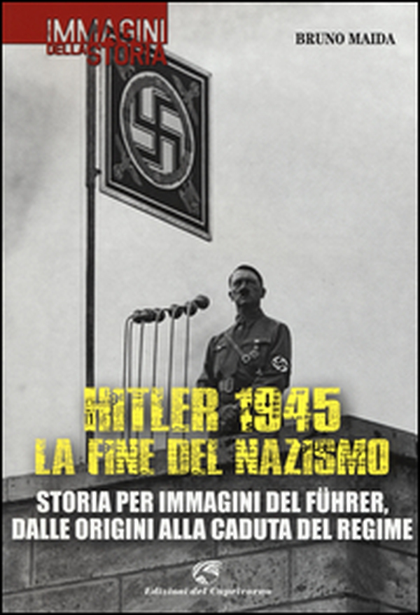 Hitler 1945. La fine del nazismo. Storia per immagini del Führer, dalle origini alla caduta del regime - Librerie.coop Hitler 1945. La fine del nazismo. Storia per immagini del Führer, dalle origini alla caduta del regime - Librerie.coop