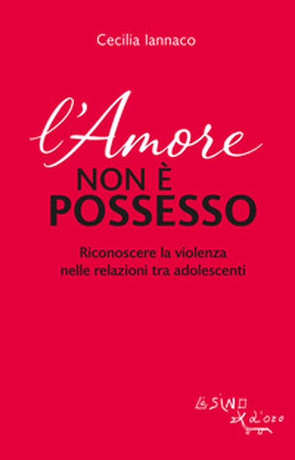 L'amore non è possesso. Riconoscere la violenza nelle relazioni tra adolescenti - Librerie.coop