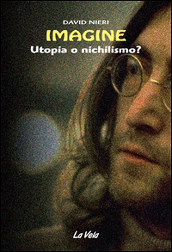 Imagine. Utopia o nichilismo? - Librerie.coop Imagine. Utopia o nichilismo? - Librerie.coop