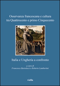 Osservanza francescana e cultura tra Quattrocento e primo Cinquecento. Italia e Ungheria a confronto - Librerie.coop