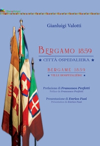 Bergamo 1859. Gli ospedali garibaldini. Ediz. italiana e francese - Librerie.coop