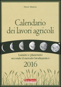 Calendario dei lavori agricoli 2016. Lunario e planetario secondo il metodo biodinamico - Librerie.coop