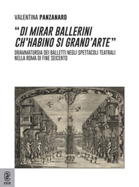 «Di mirar ballerini ch'habino si grand'arte». Drammaturgia dei balletti negli spettacoli teatrali nella Roma di fine Seicento - Librerie.coop