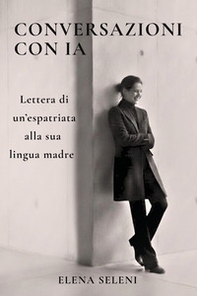 Conversazioni con IA. Lettera di un'espatriata alla sua lingua madre - Librerie.coop