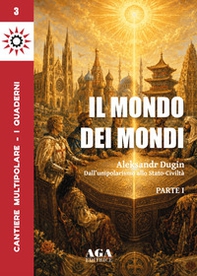 Il mondo dei mondi. Aleksandr Dugin. Dall'unipolarismo allo stato-civiltà - Vol. 1 - Librerie.coop
