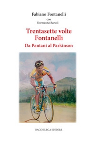 Trentasette volte Fontanelli. Da Pantani al Parkinson - Librerie.coop