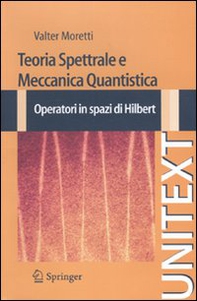 Teoria spettrale e meccanica quantistica. Operatori in spazi di Hilbert - Librerie.coop