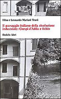 Il paesaggio italiano della rivoluzione industriale: Crespi d'Adda e Schio - Librerie.coop