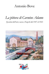 La pittura di Carmine Adamo. Speculum dell'arte sacra a Napoli dal 1947 al 1963 - Librerie.coop