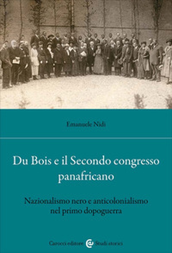 Du Bois e il Secondo Congresso Panafricano. Nazionalismo nero e anticolonialismo nel primo dopoguerra - Librerie.coop Du Bois e il Secondo Congresso Panafricano. Nazionalismo nero e anticolonialismo nel primo dopoguerra - Librerie.coop