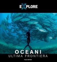 Explore. Oceani. Ultima frontiera. Ediz. italiana e inglese - Librerie.coop