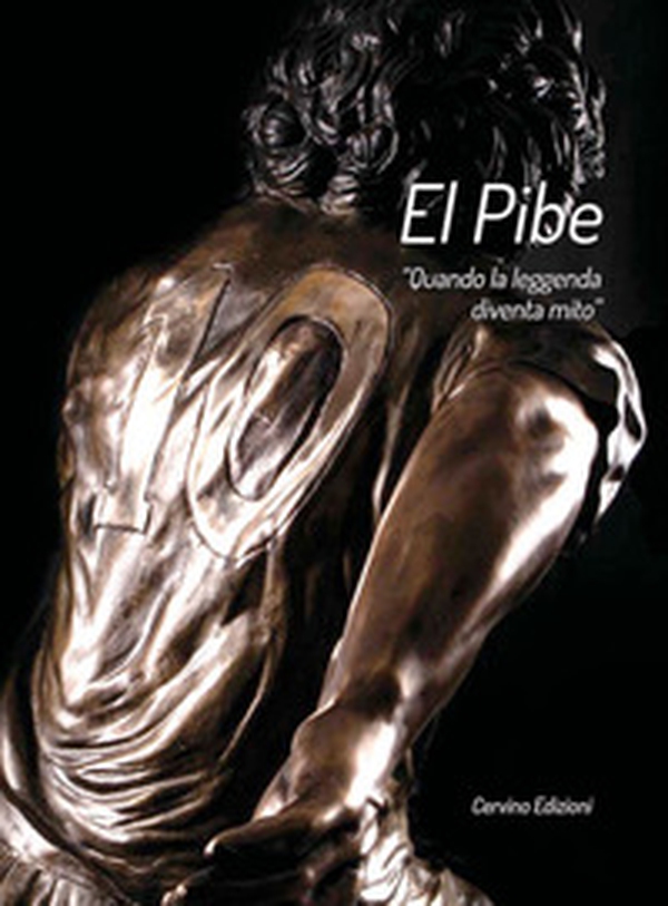 El Pibe. «Quando la leggenda diventa mito» - Librerie.coop El Pibe. «Quando la leggenda diventa mito» - Librerie.coop