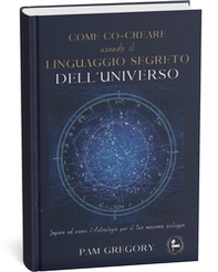 Come co-creare usando il linguaggio segreto dell'universo - Librerie.coop