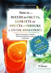 Tutto su... Succhi di frutta, estratti di frutta e verdura & drink analcolici. Salute, benessere, vitamine. Tutte le proprietà curative e nutritive - Librerie.coop Tutto su... Succhi di frutta, estratti di frutta e verdura & drink analcolici. Salute, benessere, vitamine. Tutte le proprietà curative e nutritive - Librerie.coop