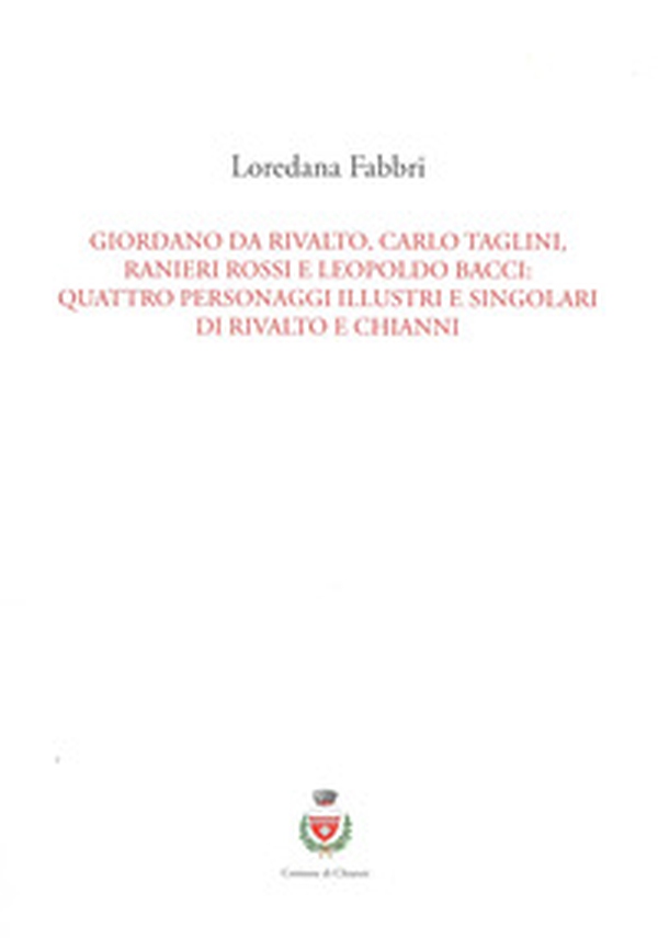 Giordano da Rivalto, Carlo Taglini, Ranieri Rossi e Leopoldo Bacci: quattro personaggi illustri e singolari di Rivalto e Chianni - Librerie.coop Giordano da Rivalto, Carlo Taglini, Ranieri Rossi e Leopoldo Bacci: quattro personaggi illustri e singolari di Rivalto e Chianni - Librerie.coop