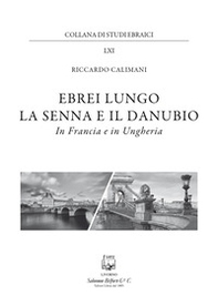Ebrei lungo la Senna e il Danubio. In Francia e in Ungheria - Librerie.coop