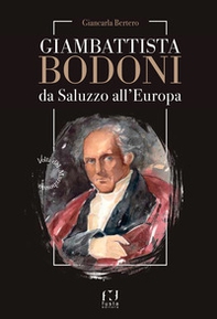 Giambattista Bodoni. Da Saluzzo all'Europa - Librerie.coop