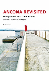 Ancona revisited. Fotografie di Massimo Baldini. Con versi di Franco Scataglini - Librerie.coop