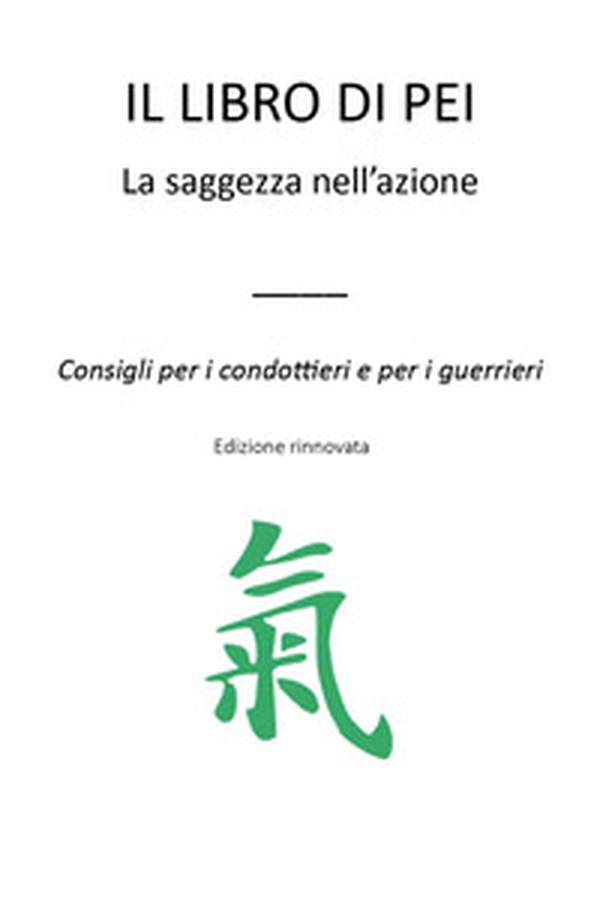 Il libro di Pei. La saggezza nell'azione. Consigli per i condottieri e per i guerrieri - Librerie.coop Il libro di Pei. La saggezza nell'azione. Consigli per i condottieri e per i guerrieri - Librerie.coop
