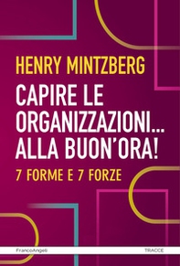 Capire le organizzazioni. Alla buon'ora! 7 forme e 7 forze - Librerie.coop