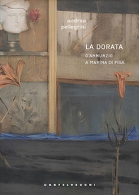 La dorata. D'Annunzio a Marina di Pisa - Librerie.coop