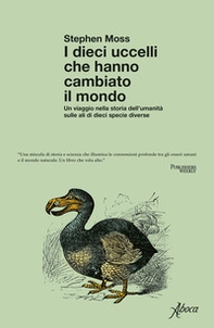 I dieci uccelli che hanno cambiato il mondo. Un viaggio nella storia dell'umanità sulle ali di dieci specie diverse - Librerie.coop