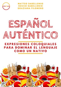 Español Auténtico: expresiones coloquiales para dominar el lenguaje como un nativo - Librerie.coop