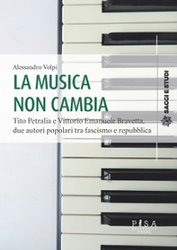 La musica non cambia. Tito Petralia e Vittorio Emanuele Bravetta, due autori popolari tra fascismo e repubblica - Librerie.coop La musica non cambia. Tito Petralia e Vittorio Emanuele Bravetta, due autori popolari tra fascismo e repubblica - Librerie.coop