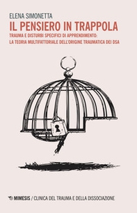 Il pensiero in trappola. Trauma e disturbi specifici di apprendimento: la teoria multifattoriale dell'origine traumatica dei DSA - Librerie.coop