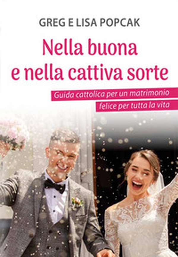 Nella buona e nella cattiva sorte. Guida cattolica per un matrimonio felice per tutta la vita - Librerie.coop Nella buona e nella cattiva sorte. Guida cattolica per un matrimonio felice per tutta la vita - Librerie.coop